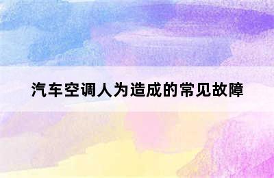 汽车空调人为造成的常见故障