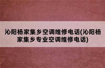 沁阳杨家集乡空调维修电话(沁阳杨家集乡专业空调维修电话)