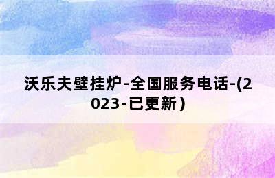 沃乐夫壁挂炉-全国服务电话-(2023-已更新）