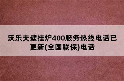 沃乐夫壁挂炉400服务热线电话已更新(全国联保)电话