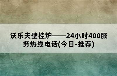 沃乐夫壁挂炉——24小时400服务热线电话(今日-推荐)