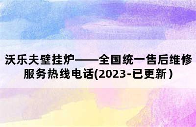 沃乐夫壁挂炉——全国统一售后维修服务热线电话(2023-已更新）