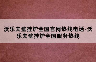 沃乐夫壁挂炉全国官网热线电话-沃乐夫壁挂炉全国服务热线