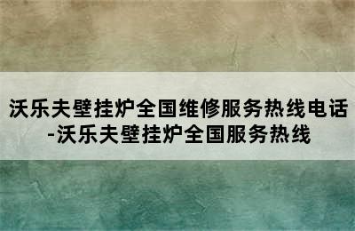 沃乐夫壁挂炉全国维修服务热线电话-沃乐夫壁挂炉全国服务热线