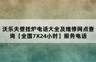 沃乐夫壁挂炉电话大全及维修网点查询【全国7X24小时】服务电话