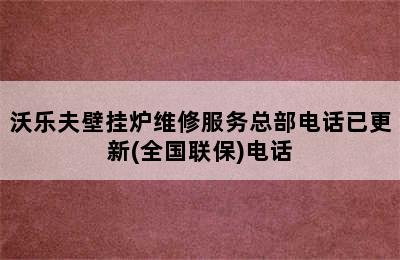 沃乐夫壁挂炉维修服务总部电话已更新(全国联保)电话