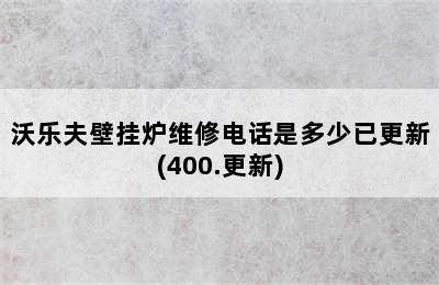 沃乐夫壁挂炉维修电话是多少已更新(400.更新)