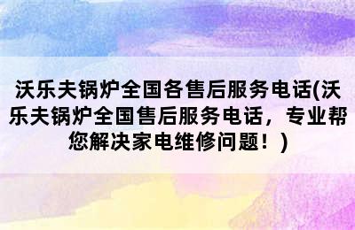 沃乐夫锅炉全国各售后服务电话(沃乐夫锅炉全国售后服务电话，专业帮您解决家电维修问题！)