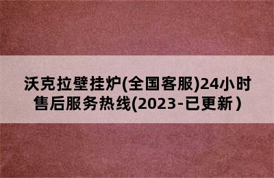 沃克拉壁挂炉(全国客服)24小时售后服务热线(2023-已更新）