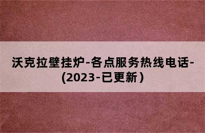 沃克拉壁挂炉-各点服务热线电话-(2023-已更新）