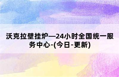 沃克拉壁挂炉—24小时全国统一服务中心-(今日-更新)