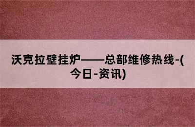 沃克拉壁挂炉——总部维修热线-(今日-资讯)