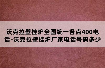 沃克拉壁挂炉全国统一各点400电话-沃克拉壁挂炉厂家电话号码多少