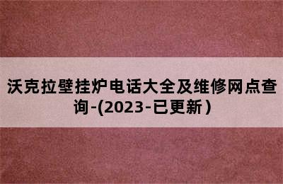 沃克拉壁挂炉电话大全及维修网点查询-(2023-已更新）