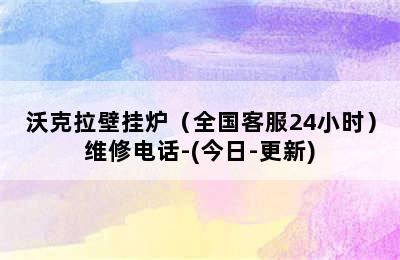 沃克拉壁挂炉（全国客服24小时）维修电话-(今日-更新)