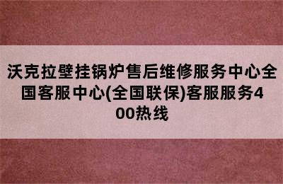 沃克拉壁挂锅炉售后维修服务中心全国客服中心(全国联保)客服服务400热线