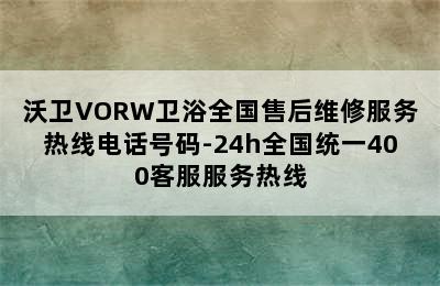 沃卫VORW卫浴全国售后维修服务热线电话号码-24h全国统一400客服服务热线