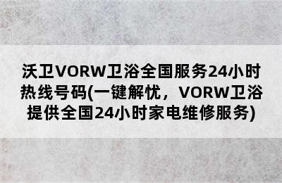 沃卫VORW卫浴全国服务24小时热线号码(一键解忧，VORW卫浴提供全国24小时家电维修服务)