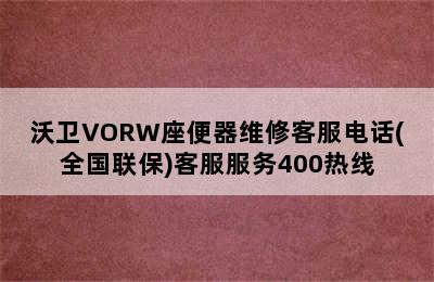 沃卫VORW座便器维修客服电话(全国联保)客服服务400热线