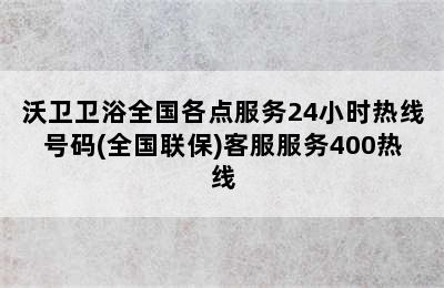 沃卫卫浴全国各点服务24小时热线号码(全国联保)客服服务400热线