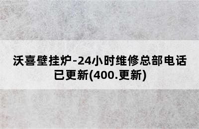 沃喜壁挂炉-24小时维修总部电话已更新(400.更新)