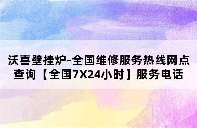 沃喜壁挂炉-全国维修服务热线网点查询【全国7X24小时】服务电话