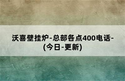 沃喜壁挂炉-总部各点400电话-(今日-更新)