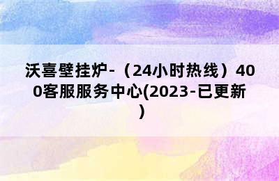 沃喜壁挂炉-（24小时热线）400客服服务中心(2023-已更新）