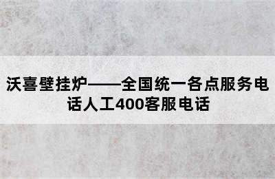 沃喜壁挂炉——全国统一各点服务电话人工400客服电话