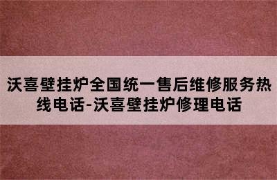 沃喜壁挂炉全国统一售后维修服务热线电话-沃喜壁挂炉修理电话