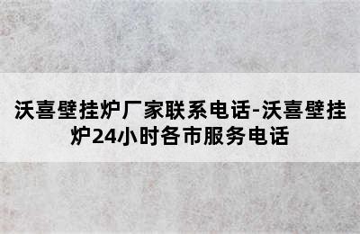 沃喜壁挂炉厂家联系电话-沃喜壁挂炉24小时各市服务电话