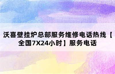 沃喜壁挂炉总部服务维修电话热线【全国7X24小时】服务电话