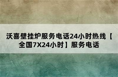 沃喜壁挂炉服务电话24小时热线【全国7X24小时】服务电话