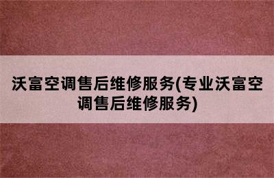 沃富空调售后维修服务(专业沃富空调售后维修服务)