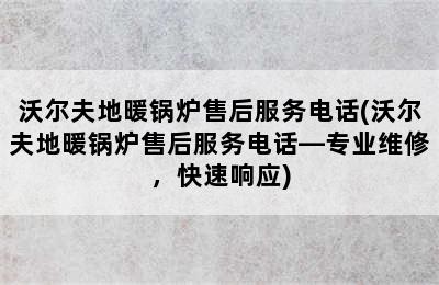 沃尔夫地暖锅炉售后服务电话(沃尔夫地暖锅炉售后服务电话—专业维修，快速响应)