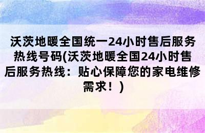 沃茨地暖全国统一24小时售后服务热线号码(沃茨地暖全国24小时售后服务热线：贴心保障您的家电维修需求！)