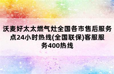 沃麦好太太燃气灶全国各市售后服务点24小时热线(全国联保)客服服务400热线