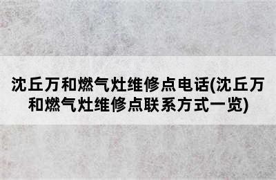 沈丘万和燃气灶维修点电话(沈丘万和燃气灶维修点联系方式一览)