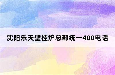 沈阳乐天壁挂炉总部统一400电话