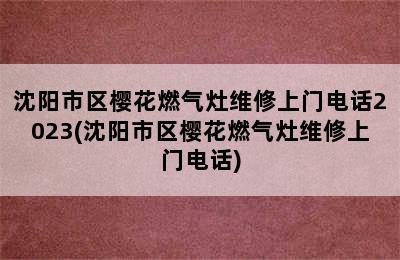 沈阳市区樱花燃气灶维修上门电话2023(沈阳市区樱花燃气灶维修上门电话)