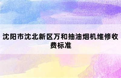 沈阳市沈北新区万和抽油烟机维修收费标准