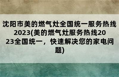 沈阳市美的燃气灶全国统一服务热线2023(美的燃气灶服务热线2023全国统一，快速解决您的家电问题)