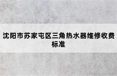 沈阳市苏家屯区三角热水器维修收费标准