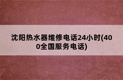 沈阳热水器维修电话24小时(400全国服务电话)