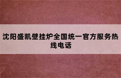 沈阳盛凯壁挂炉全国统一官方服务热线电话