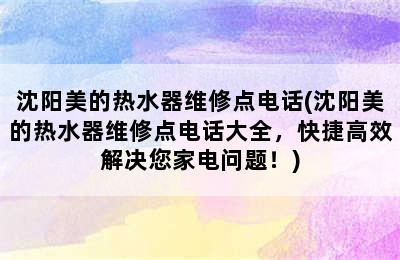 沈阳美的热水器维修点电话(沈阳美的热水器维修点电话大全，快捷高效解决您家电问题！)