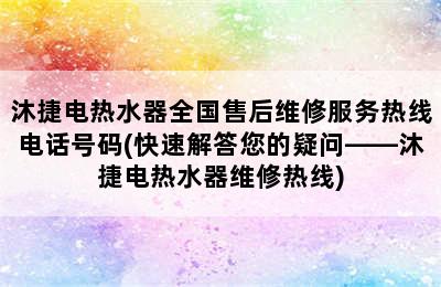 沐捷电热水器全国售后维修服务热线电话号码(快速解答您的疑问——沐捷电热水器维修热线)