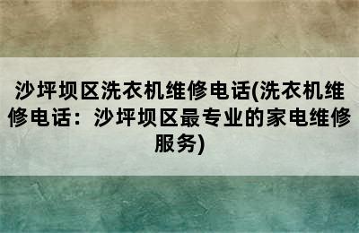 沙坪坝区洗衣机维修电话(洗衣机维修电话：沙坪坝区最专业的家电维修服务)