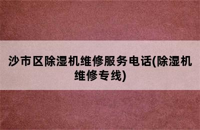 沙市区除湿机维修服务电话(除湿机维修专线)