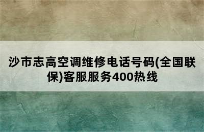 沙市志高空调维修电话号码(全国联保)客服服务400热线